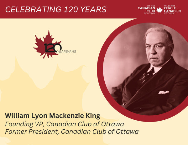 Official 120th-anniversary commemorative graphic with a historical portrait of William Lyon Mackenzie King, identified as the Club’s founding vice-president and former president